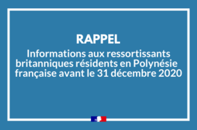 RAPPEL - Informations aux ressortissants britanniques résidant en Polynésie française avant le 31 décembre 2020